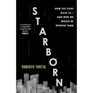 Trotta, Roberto Starborn: How the Stars Made Us and Who We Would Be Without Them Trotta, Roberto Starborn: How the Stars Made Us and Who We Would Be Without Them