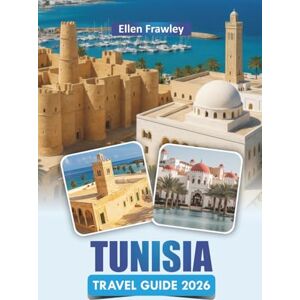 Frawley, Ellen TUNISIE GUIDE DE VOYAGE 2026: Découvrez les principales destinations d'Afrique du Nord, les sites culturels, la cuisine locale, les joyaux cachés et les conseils de voyage Frawley, Ellen TUNISIE GUIDE DE VOYAGE 2026: Découvrez les principales destinations d'Afrique du Nord, les sites culturels, la cuisine locale, les joyaux cachés et les conseils de voyage