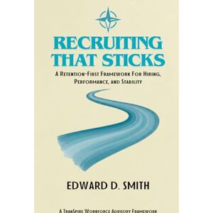 Smith, Edward D Recruiting That Sticks: A Retention-First Framework for Hiring, Performance, and Stability Smith, Edward D Recruiting That Sticks: A Retention-First Framework for Hiring, Performance, and Stability