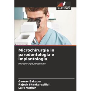 Bakutra, Gaurav Microchirurgia in parodontologia e implantologia: Microchirurgia parodontale Bakutra, Gaurav Microchirurgia in parodontologia e implantologia: Microchirurgia parodontale