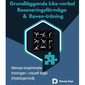 Dayi, Recep Grundläggande Icke-verbal Resoneringsförmåga & Raven-träning: Mensa-inspirerade övningar i visuell logik (Nybörjarnivå) Dayi, Recep Grundläggande Icke-verbal Resoneringsförmåga & Raven-träning: Mensa-inspirerade övningar i visuell logik (Nybörjarnivå)