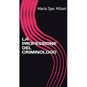 Milani, Maria Spe. LA PROFESSIONE DEL CRIMINOLOGO Milani, Maria Spe. LA PROFESSIONE DEL CRIMINOLOGO