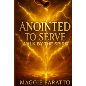 Baratto, Maggie ANOINTED TO SERVE: WALK BY THE SPIRIT Baratto, Maggie ANOINTED TO SERVE: WALK BY THE SPIRIT