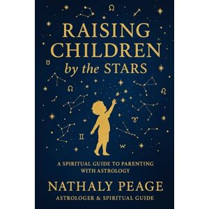 Peage, Nathaly Raising Children by the Stars: A Modern Guide to Parenting Using Astrology Peage, Nathaly Raising Children by the Stars: A Modern Guide to Parenting Using Astrology