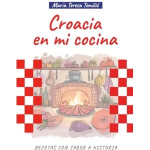 TOMICIC TERUKA, SRA MARIA TERESA CROACIA EN MI COCINA: RECETAS CON SABOR A HISTORIA TOMICIC TERUKA, SRA MARIA TERESA CROACIA EN MI COCINA: RECETAS CON SABOR A HISTORIA