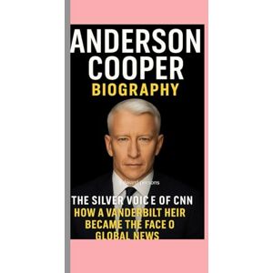 Persons, Edward ANDERSON COOPER-BIOGRAPHY: THE SILVER VOICE OF CNN-HOW A VANDERBILT HEIR BECAME THE FACE OF GLOBAL NEWS Persons, Edward ANDERSON COOPER-BIOGRAPHY: THE SILVER VOICE OF CNN-HOW A VANDERBILT HEIR BECAME THE FACE OF GLOBAL NEWS