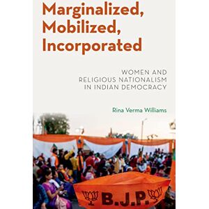 Oxford University Press Marginalized, Mobilized, Incorporated: Women and Religious Nationalism in Indian Democracy (MODERN SOUTH ASIA SERIES) Oxford University Press Marginalized, Mobilized, Incorporated: Women and Religious Nationalism in Indian Democracy (MODERN SOUTH ASIA SERIES)