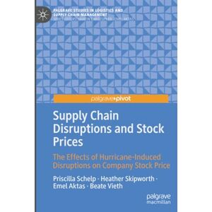 Schelp, Priscilla Supply Chain Disruptions and Stock Prices: The Effects of Hurricane-Induced Disruptions on Company Stock Price (Palgrave Studies in Logistics and Supply Chain Management) Schelp, Priscilla Supply Chain Disruptions and Stock Prices: The Effects of Hurricane-Induced Disruptions on Company Stock Price (Palgrave Studies in Logistics and Supply Chain Management)