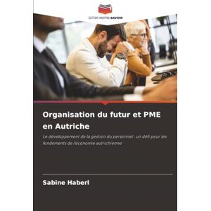 Haberl, Sabine Organisation du futur et PME en Autriche: Le développement de la gestion du personnel : un défi pour les fondements de l'économie autrichienne Haberl, Sabine Organisation du futur et PME en Autriche: Le développement de la gestion du personnel : un défi pour les fondements de l'économie autrichienne