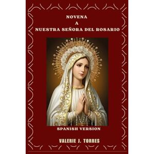 J. Torres, Valerie NOVENA A NUESTRA SEÑORA DEL ROSARIO: Una devoción de oración de nueve días para pedir gracia, protección y milagros (CATHOLIC NOVENAS AND DEVOTIONS) J. Torres, Valerie NOVENA A NUESTRA SEÑORA DEL ROSARIO: Una devoción de oración de nueve días para pedir gracia, protección y milagros (CATHOLIC NOVENAS AND DEVOTIONS)
