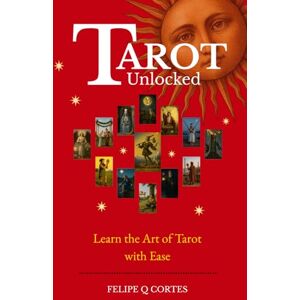 Quijada Cortés, Felipe Tarot Unlocked: Learn the Art of Tarot with Ease Quijada Cortés, Felipe Tarot Unlocked: Learn the Art of Tarot with Ease