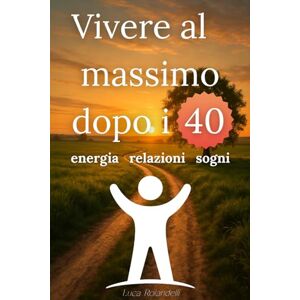 Rolandelli, Luca Vivere al massimo dopo i 40 anni – La guida completa per restare in forma, mangiare bene e sentirsi energici: Dieta, salute ormonale, energia e ... i 40: la guida che ti accompagna ogni giorno Rolandelli, Luca Vivere al massimo dopo i 40 anni – La guida completa per restare in forma, mangiare bene e sentirsi energici: Dieta, salute ormonale, energia e ... i 40: la guida che ti accompagna ogni giorno