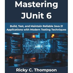 Thompson, Ricky C. Mastering JUnit 6: Build, Test, and Maintain Reliable Java 21 Applications with Modern Testing Techniques: 11 (MindForge Series) Thompson, Ricky C. Mastering JUnit 6: Build, Test, and Maintain Reliable Java 21 Applications with Modern Testing Techniques: 11 (MindForge Series)