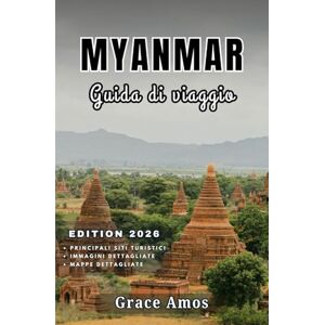 Grace Amos MYANMAR Guida di viaggio 2026: Scopri le meraviglie del Myanmar: antichi templi, laghi sereni e colorati mercati locali Grace Amos MYANMAR Guida di viaggio 2026: Scopri le meraviglie del Myanmar: antichi templi, laghi sereni e colorati mercati locali