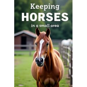 Svitana Keeping Horses in a Small Area: Everything a beginner needs to know about keeping a horse on a small area. Svitana Keeping Horses in a Small Area: Everything a beginner needs to know about keeping a horse on a small area.