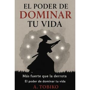 H, Tobiko El poder de dominar tu vida: Un viaje hacia la transformación personal H, Tobiko El poder de dominar tu vida: Un viaje hacia la transformación personal