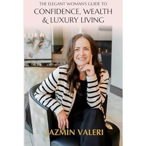 Valeri, Jazmin The Elegant Woman's Guide to Confidence, Wealth, & Luxury Living Valeri, Jazmin The Elegant Woman's Guide to Confidence, Wealth, & Luxury Living