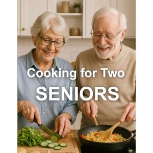Morton, Diana Cookbook for Seniors: 120+ Easy and Healthy Recipes for Two Low-Sodium, Low-Sugar, High-Fiber Meals for Aging Adults and Elderly Couples Morton, Diana Cookbook for Seniors: 120+ Easy and Healthy Recipes for Two Low-Sodium, Low-Sugar, High-Fiber Meals for Aging Adults and Elderly Couples