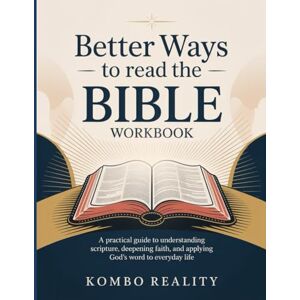 Reality, Kombo Better Ways To Read The Bible Workbook: A Practical Guide to Understanding Scripture, Deepening Faith, and Applying God’s Word to Everyday Life. Reality, Kombo Better Ways To Read The Bible Workbook: A Practical Guide to Understanding Scripture, Deepening Faith, and Applying God’s Word to Everyday Life.