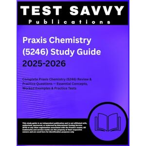 Publications, TEST SAVVY Praxis Chemistry (5246) Study Guide 2025-2026: Complete Praxis Chemistry (5246) Review & Practice Questions — Essential Concepts, Worked Examples & Practice Tests Publications, TEST SAVVY Praxis Chemistry (5246) Study Guide 2025-2026: Complete Praxis Chemistry (5246) Review & Practice Questions — Essential Concepts, Worked Examples & Practice Tests