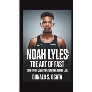 OGATA, DONALD NOAH LYLES: THE ART OF FAST: CRAFTING A LEGACY BEYOND THE FINISH LINE OGATA, DONALD NOAH LYLES: THE ART OF FAST: CRAFTING A LEGACY BEYOND THE FINISH LINE