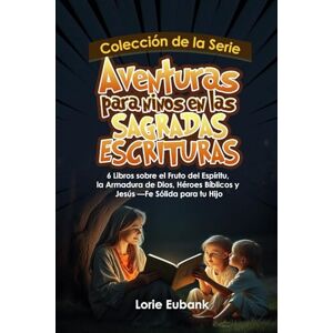 Eubank, Lorie Colección de la Serie Aventuras para ninos en las Sagradas Escrituras: 6 Libros sobre el Fruto del Espíritu, la Armadura de Dios, Héroes Bíblicos y Jesús —Fe Sólida para tu Hijo Eubank, Lorie Colección de la Serie Aventuras para ninos en las Sagradas Escrituras: 6 Libros sobre el Fruto del Espíritu, la Armadura de Dios, Héroes Bíblicos y Jesús —Fe Sólida para tu Hijo