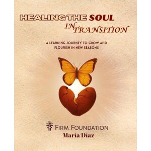 Díaz, María A Healing the Soul in Transition: A Learning Journey to Grow and Flourish in New Seasons Díaz, María A Healing the Soul in Transition: A Learning Journey to Grow and Flourish in New Seasons