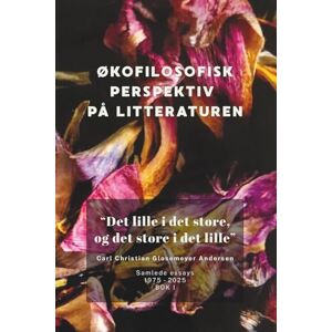 Glosemeyer Andersen, Carl Christian Det lille i det store, og det store i det lille: Økofilosofisk perspektiv på litteraturen. Samlede Essays 1975-2025. Bok I (Carl Christian Glosemeyer Andersens samlede essays 1975 2025) Glosemeyer Andersen, Carl Christian Det lille i det store, og det store i det lille: Økofilosofisk perspektiv på litteraturen. Samlede Essays 1975-2025. Bok I (Carl Christian Glosemeyer Andersens samlede essays 1975 2025)
