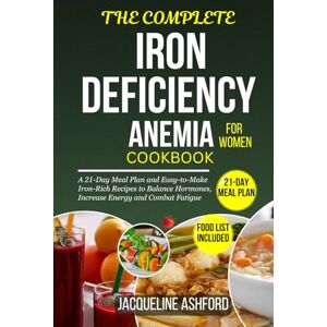 Ashford, Jacqueline THE COMPLETE IRON-DEFICIENCY ANEMIA COOKBOOK FOR WOMEN: A 21-Day Meal Plan and Easy-to-Make Iron-Rich Recipes to Balance Hormones, Increase Energy and ... (The Iron Vitality: Eat to Beat Anemia) Ashford, Jacqueline THE COMPLETE IRON-DEFICIENCY ANEMIA COOKBOOK FOR WOMEN: A 21-Day Meal Plan and Easy-to-Make Iron-Rich Recipes to Balance Hormones, Increase Energy and ... (The Iron Vitality: Eat to Beat Anemia)