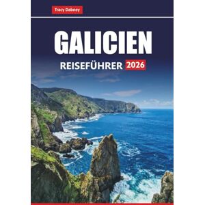 Dabney, Tracy GALICIEN REISEFÜHRER 2026: Erkunden Sie die Küste Nordspaniens, historische Städte, lokales Essen und malerische Roadtrips Dabney, Tracy GALICIEN REISEFÜHRER 2026: Erkunden Sie die Küste Nordspaniens, historische Städte, lokales Essen und malerische Roadtrips