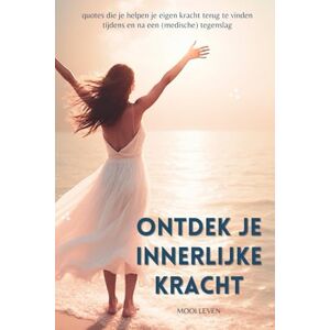 Leven, Mooi Ontdek je innerlijke kracht: quotes die je helpen je eigen kracht terug te vinden tijdens en na een (medische) tegenslag Leven, Mooi Ontdek je innerlijke kracht: quotes die je helpen je eigen kracht terug te vinden tijdens en na een (medische) tegenslag