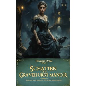 Drake, Eleanore Schatten über Gravehurst Manor (Romantik und Geheimnis Die besten Schauerromane) Drake, Eleanore Schatten über Gravehurst Manor (Romantik und Geheimnis Die besten Schauerromane)