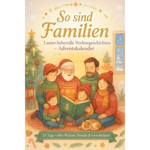 Rouge, Emma So sind Familien: Lauter liebevolle Vorlesegeschichten: Ein Vorlesebuch für die ganze Familie – 24 Geschichten voller Wärme, Zusammenhalt und Weihnachtszauber Rouge, Emma So sind Familien: Lauter liebevolle Vorlesegeschichten: Ein Vorlesebuch für die ganze Familie – 24 Geschichten voller Wärme, Zusammenhalt und Weihnachtszauber