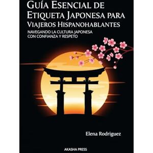 Rodriguez Guía Esencial de Etiqueta Japonesa para Viajeros Hispanohablantes: Navegando la Cultura Japonesa con Confianza y Respeto Rodriguez Guía Esencial de Etiqueta Japonesa para Viajeros Hispanohablantes: Navegando la Cultura Japonesa con Confianza y Respeto