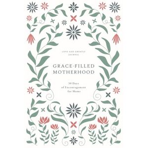 Greatly, Love God Grace-Filled Motherhood: 30 Days of Encouragement for Moms: A Love God Greatly Bible Study Journal Greatly, Love God Grace-Filled Motherhood: 30 Days of Encouragement for Moms: A Love God Greatly Bible Study Journal