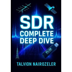 Nairozeler, Talvion SDR Complete Deep Dive: Master RTL-SDR Software Defined Radio on a Budget, Complete Hands-On Guide with 40+ Projects for Aircraft Tracking, Weather Satellites & Radio Scanning Nairozeler, Talvion SDR Complete Deep Dive: Master RTL-SDR Software Defined Radio on a Budget, Complete Hands-On Guide with 40+ Projects for Aircraft Tracking, Weather Satellites & Radio Scanning