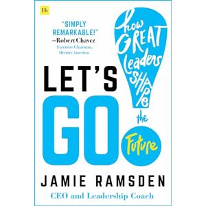 Jamie Ramsden Let's Go!: How Great Leaders Shape the Future Jamie Ramsden Let's Go!: How Great Leaders Shape the Future