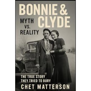 Matterson, Chet Bonnie & Clyde Myth vs Reality: The True Story They Tried to Bury Matterson, Chet Bonnie & Clyde Myth vs Reality: The True Story They Tried to Bury