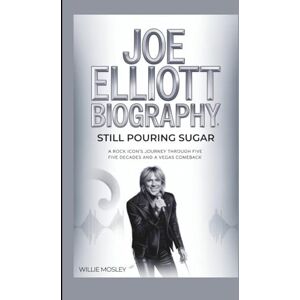 Mosley, Willie JOE ELLIOTT BIOGRAPHY: Still Pouring Sugar A Rock Icon's Journey Through Five Decades and a Vegas Comeback Mosley, Willie JOE ELLIOTT BIOGRAPHY: Still Pouring Sugar A Rock Icon's Journey Through Five Decades and a Vegas Comeback