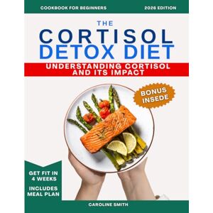 smith, caroline The Cortisol Detox Diet: An Anti-Inflammatory Cookbook with Quick & Easy Recipes to Balance Hormones, Reduce Belly Fat, Sleep Better & Regain Your Energy Naturally Simple in 4 Weeks smith, caroline The Cortisol Detox Diet: An Anti-Inflammatory Cookbook with Quick & Easy Recipes to Balance Hormones, Reduce Belly Fat, Sleep Better & Regain Your Energy Naturally Simple in 4 Weeks