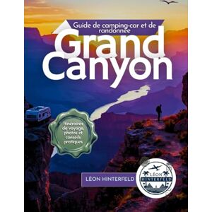 Hinterfeld, Léon Grand Canyon Guide de camping-car et de randonnée: Votre feuille de route vers des aventures pittoresques, des chemins cachés et des souvenirs inoubliables Hinterfeld, Léon Grand Canyon Guide de camping-car et de randonnée: Votre feuille de route vers des aventures pittoresques, des chemins cachés et des souvenirs inoubliables