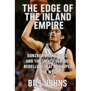 Johns, Bill The Edge of the Inland Empire: Gonzaga Basketball and the Small-School Rebellion That Reshaped the West (Above the Rim) Johns, Bill The Edge of the Inland Empire: Gonzaga Basketball and the Small-School Rebellion That Reshaped the West (Above the Rim)