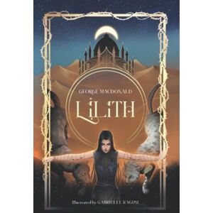 MacDonald, George Lilith: Unabridged, Illustrated, and with an Extensive Introduction MacDonald, George Lilith: Unabridged, Illustrated, and with an Extensive Introduction