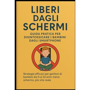 Edizioni, Orizzonte Liberi dagli Schermi – La guida definitiva per aiutare i bambini a disintossicarsi dagli smartphone (5–12 anni): Strategie pratiche e consigli ... genitori moderni. Meno schermi, più relazione Edizioni, Orizzonte Liberi dagli Schermi – La guida definitiva per aiutare i bambini a disintossicarsi dagli smartphone (5–12 anni): Strategie pratiche e consigli ... genitori moderni. Meno schermi, più relazione