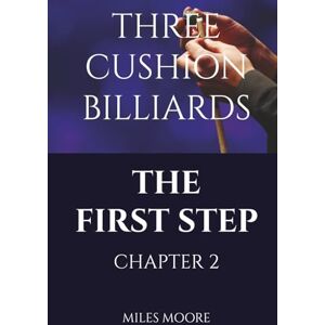 MOORE, MILES THREE CUSHION BILLIARDS SYSTEMS-THE FIRST STEP-CHAPTER 2 MOORE, MILES THREE CUSHION BILLIARDS SYSTEMS-THE FIRST STEP-CHAPTER 2
