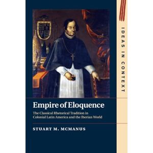 McManus, Stuart M. Empire of Eloquence: The Classical Rhetorical Tradition in Colonial Latin America and the Iberian World (Ideas in Context) McManus, Stuart M. Empire of Eloquence: The Classical Rhetorical Tradition in Colonial Latin America and the Iberian World (Ideas in Context)