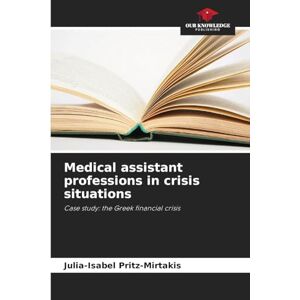 Pritz-Mirtakis, Julia-Isabel Medical assistant professions in crisis situations: Case study: the Greek financial crisis Pritz-Mirtakis, Julia-Isabel Medical assistant professions in crisis situations: Case study: the Greek financial crisis