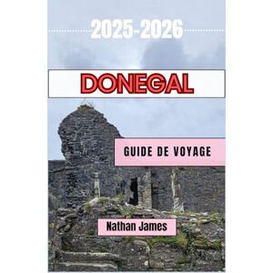 James, Nathan Donegal GUIDE DE VOYAGE 2025-2026: Découvrez les falaises balayées par le vent, les villages cachés et le cœur sauvage du nord-ouest de l'Irlande James, Nathan Donegal GUIDE DE VOYAGE 2025-2026: Découvrez les falaises balayées par le vent, les villages cachés et le cœur sauvage du nord-ouest de l'Irlande