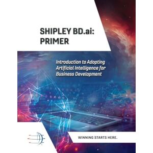 Humm, Martin L. Shipley BD.ai: Primer: Introduction to Adopting Artificial Intelligence for Business Development Humm, Martin L. Shipley BD.ai: Primer: Introduction to Adopting Artificial Intelligence for Business Development
