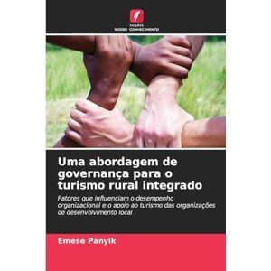 Panyik, Emese Uma abordagem de governança para o turismo rural integrado: Fatores que influenciam o desempenho organizacional e o apoio ao turismo das organizações de desenvolvimento local Panyik, Emese Uma abordagem de governança para o turismo rural integrado: Fatores que influenciam o desempenho organizacional e o apoio ao turismo das organizações de desenvolvimento local